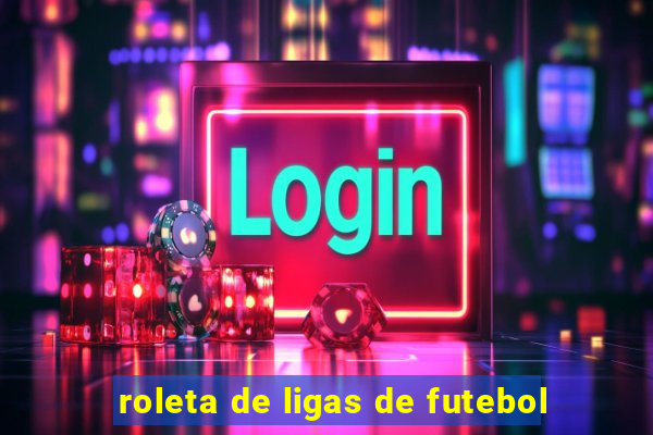 roleta de ligas de futebol